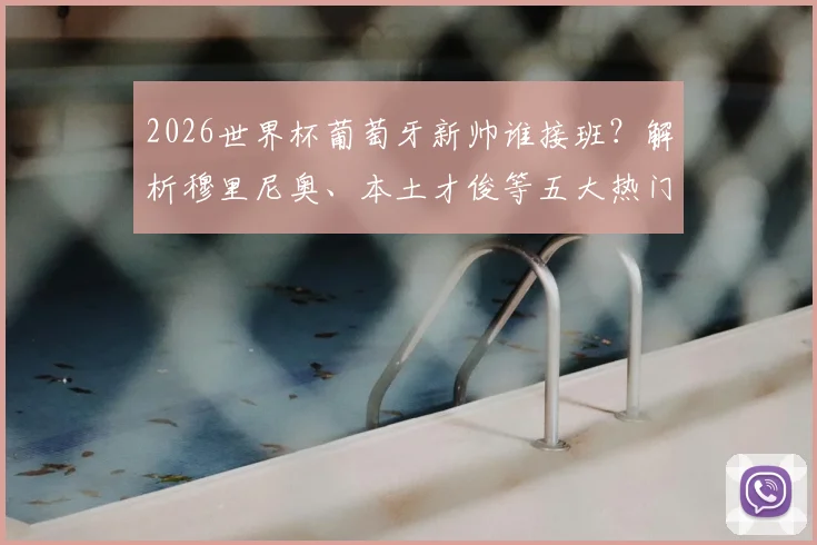 2026世界杯葡萄牙新帅谁接班？解析穆里尼奥、本土才俊等五大热门人选