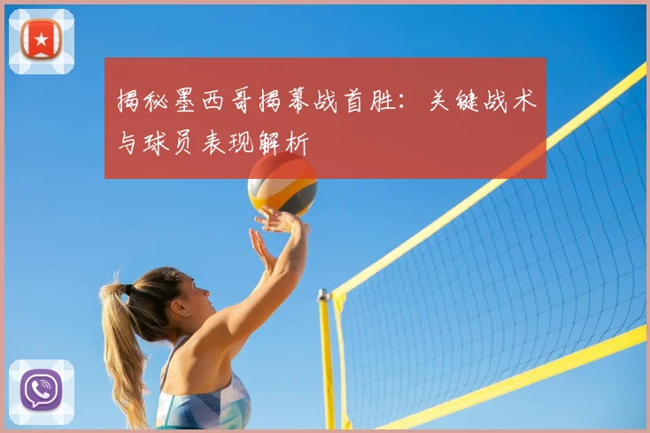 揭秘墨西哥揭幕战首胜:关键战术与球员表现解析