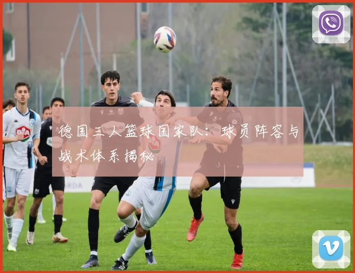 德国三人篮球国家队：球员阵容与战术体系揭秘